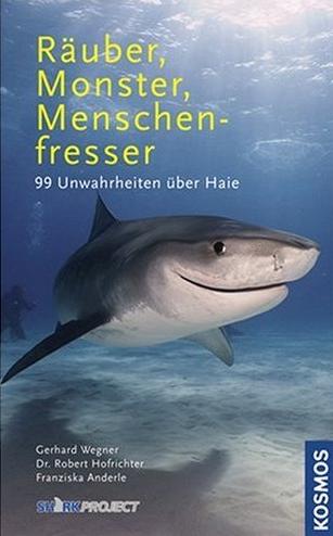 Räuber, Monster, Menschenfresser - 99 Unwahrheiten über Haie - von Gerhard Wegner, Dr. Robert Hofrichter und Franziska Anderle